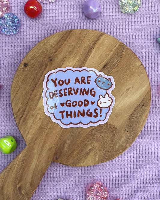 You Deserve Good Things! - Die Cut Stickers!