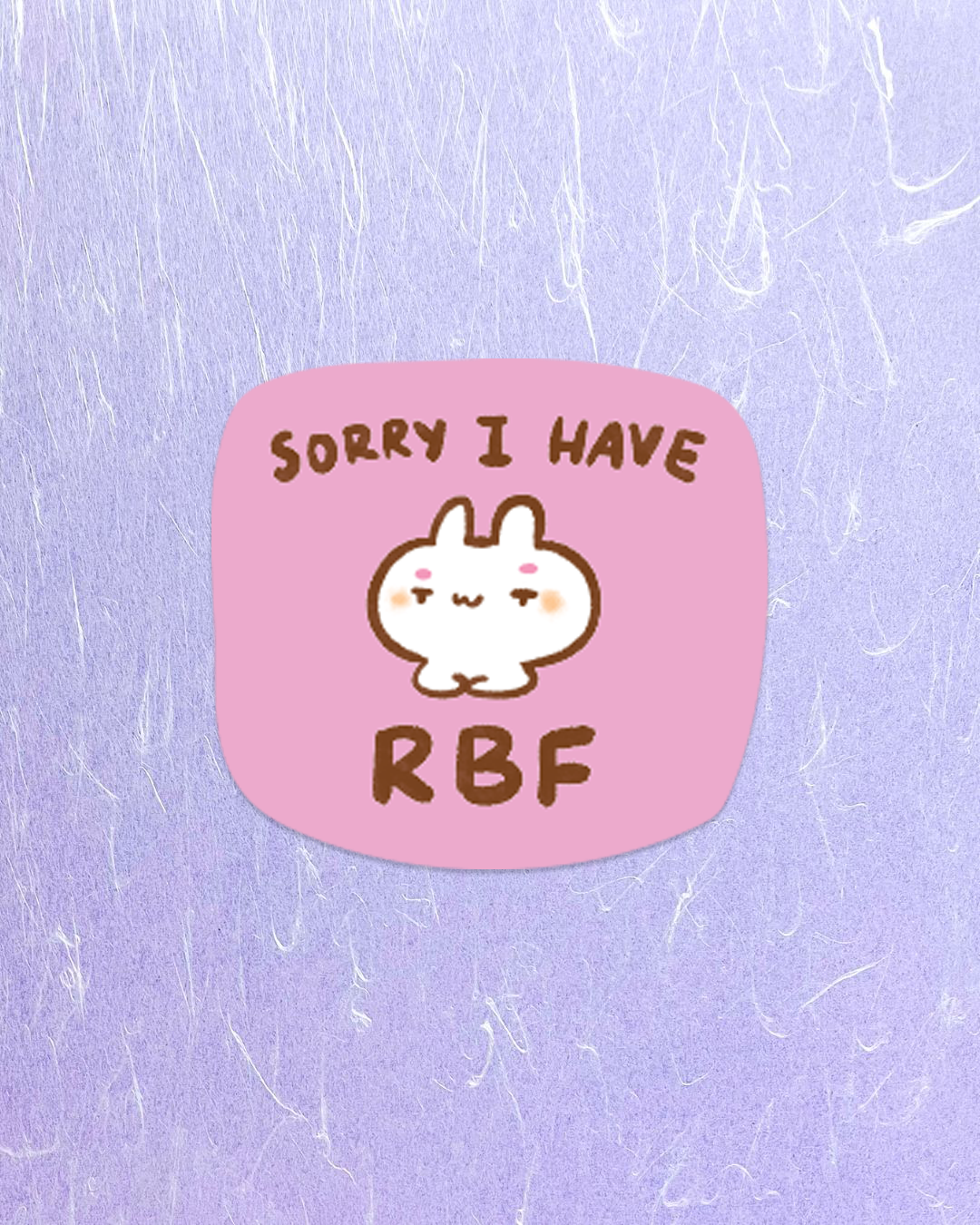 Sorry, I have RBF - Die Cut Stickers!